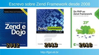 http://fgsl.eti.br
Escrevo sobre Zend Framework desde 2008
 