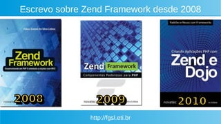 http://fgsl.eti.br
Escrevo sobre Zend Framework desde 2008
 