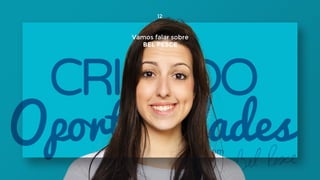 Vamos falar sobre
BEL PESCE
12
 