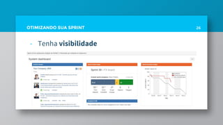 OTIMIZANDO SUA SPRINT
- Tenha visibilidade
26
 