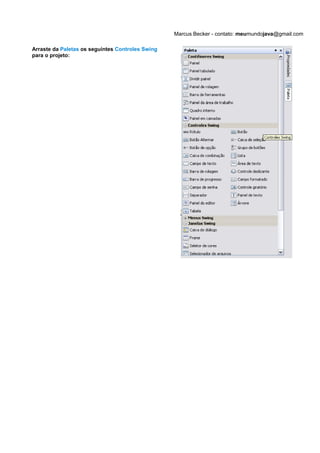 Marcus Becker - contato: meumundojava@gmail.com

Arraste da Paletas os seguintes Controles Swing
para o projeto:
 