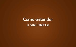 Como entender
 a sua marca
 