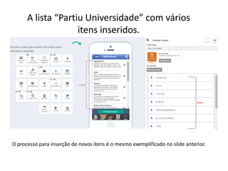 A lista “Partiu Universidade” com vários
itens inseridos.
O processo para inserção de novos itens é o mesmo exemplificado no slide anterior.
 