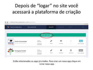 Depois de “logar” no site você
acessará a plataforma de criação
Estão relacionados os apps já criados. Para criar um novo app clique em
+criar novo app.
 