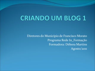Diretores do Município de Francisco Morato Programa Rede In_Formação Formadora: Débora Martins Agosto/2011 