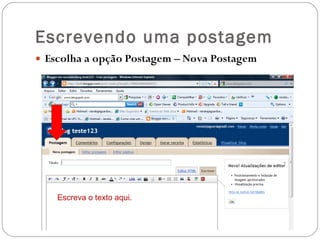 Escrevendo uma postagem Escolha a opção Postagem – Nova Postagem Escreva o texto aqui. 