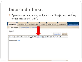 Inserindo links Após escrever um texto, sublinhe o que deseja que vire link, e clique no botão “Link”. 