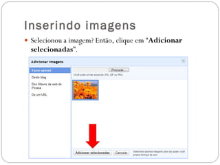 Inserindo imagens Selecionou a imagem? Então, clique em “ Adicionar selecionadas ”. 