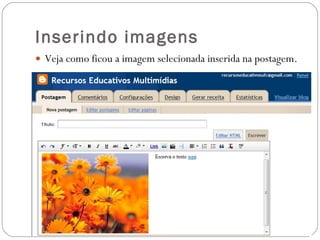 Inserindo imagens Veja como ficou a imagem selecionada inserida na postagem. 