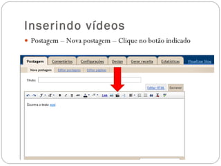 Inserindo vídeos Postagem – Nova postagem – Clique no botão indicado  