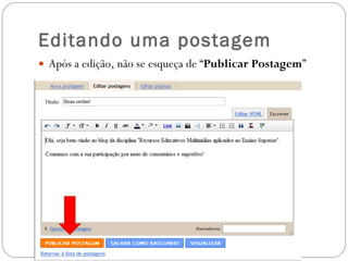 Editando uma postagem Após a edição, não se esqueça de “ Publicar Postagem ” 