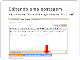 Editando uma postagem Para ver como ficaram as mudanças clique em “  Visualizar ” 