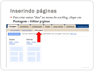 Inserindo páginas Para criar outras “abas” no menu do seu blog, clique em  Postagem – Editar páginas  