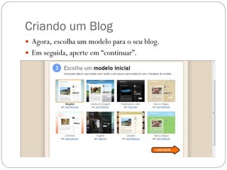 Criando um Blog Agora, escolha um modelo para o seu blog. Em seguida, aperte em “continuar”. 