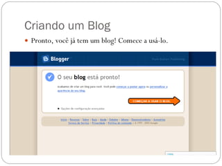 Criando um Blog Pronto, você já tem um blog! Comece a usá-lo. 