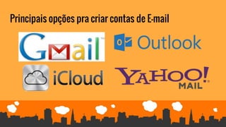 Principais opções pra criar contas de E-mail
 