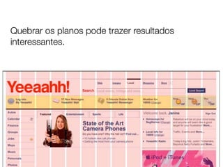 Quebrar os planos pode trazer resultados
interessantes.
 