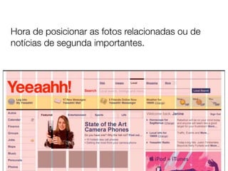 Hora de posicionar as fotos relacionadas ou de
notícias de segunda importantes.
 
