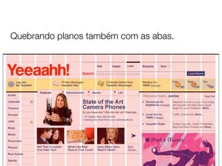 Quebrando planos também com as abas.
 