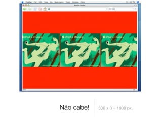 Não cabe!   336 x 3 = 1008 px.
 