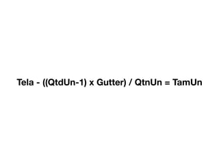 Tela - ((QtdUn-1) x Gutter) / QtnUn = TamUn
 