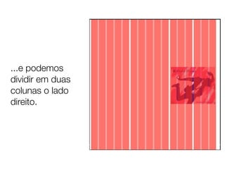 ...e podemos
dividir em duas
colunas o lado
direito.
 