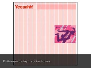 Equilibre o peso da Logo com a área de busca.
 