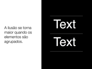A ilusão se torna
maior quando os
elementos são
agrupados.
 