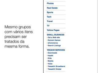 Mesmo grupos
com vários itens
precisam ser
tratados da
mesma forma.
 
