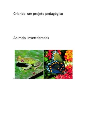 Criando um projeto pedagógico
Animais Invertebrados
A
 