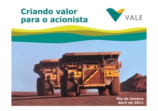 Criando valor
para o acionista




                   Rio de Janeiro
                    Abril de 2011
                                1
 
