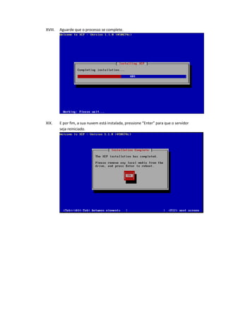 XVIII.   Aguarde que o processo se complete.




XIX.     E por fim, a sua nuvem está instalada, pressione “Enter” para que o servidor
         seja reiniciado.
 