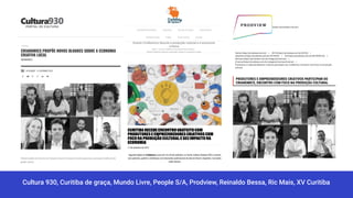 Cultura 930, Curitiba de graça, Mundo Livre, People S/A, Prodview, Reinaldo Bessa, Ric Mais, XV Curitiba
 