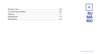 Network Jam
Transdisciplinaridades
Clipping
Realizadores
Bibliograﬁa
Festival CriaNomics, 2019.
……………………...……………………………….…………………………………106
……..……...……………………….…………………………………109
………...…………………...……………………….………….………………………………117
…………….………..……………………………….………………………………….119
…………….………....……………………………….….………………………….….123
 
