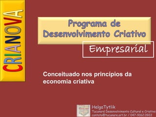 Empresarial
Conceituado nos princípios da
economia criativa
HelgaTytlik
Tucunaré Desenvolvimento Cultural e Criativo
contato@tucunare.art.br / 047-9162.0922
 