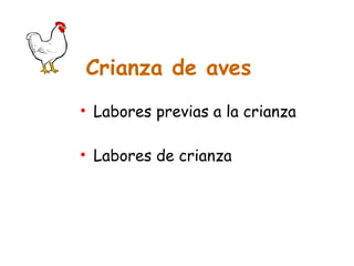 Crianza de aves
• Labores previas a la crianza
• Labores de crianza
 