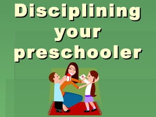 DiscipliningDisciplining
youryour
preschoolerpreschooler
 