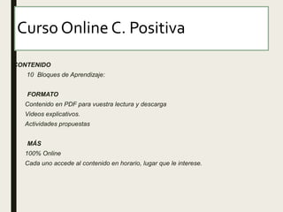 Curso Online C. Positiva
CONTENIDO
– 10 Bloques de Aprendizaje:
FORMATO
– Contenido en PDF para vuestra lectura y descarga...