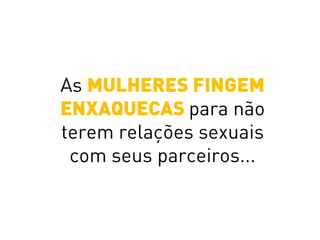 As MULHERES FINGEM
ENXAQUECAS para não
terem relações sexuais
com seus parceiros...
 