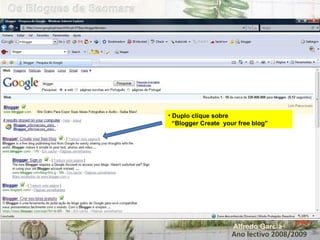 Ano lectivo 2008/2009 Alfredo Garcia Duplo clique sobre  “ Blogger Create  your free blog” 