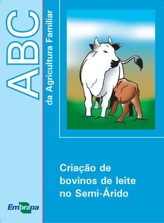 ABC 
da Agricultura Familiar 
Criação de 
bovinos de leite 
no Semi-Árido 
 