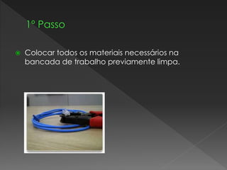  Colocar todos os materiais necessários na
bancada de trabalho previamente limpa.
 