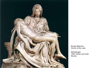 Bruges Madonna,
Church of Our Lady
Michelangelo
1505; marble, just under
life-size
SeiZo Soares
 