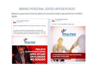 BRAND PERSONA: IDOSO APOSENTADO
Idosos ou pessoasinteressadasem assuntossobre aposentariae melhor
idade
 
