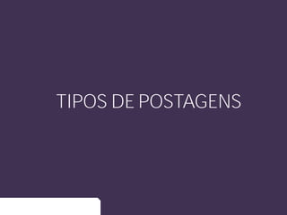TIPOS DE POSTAGENS
 