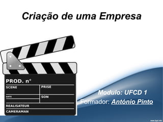 Criação de uma Empresa




               Modulo: UFCD 1
          Formador: António Pinto
 