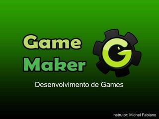 Desenvolvimento de Games
Instrutor: Michel Fabiano
 