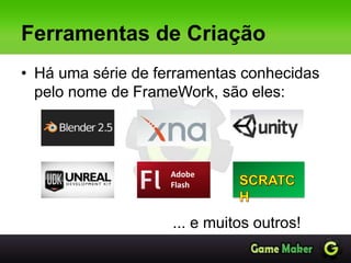 Ferramentas de Criação
• Há uma série de ferramentas conhecidas
pelo nome de FrameWork, são eles:
Adobe
Flash
... e muitos outros!
 