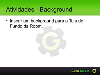 Atividades - Background
• Inserir um background para a Tela de
Fundo da Room.
 