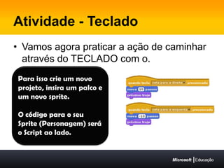 Atividade - TecladoVamos agora praticar a ação de caminhar através do TECLADO com o.Para isso crie um novo projeto, insira um palco e um novo sprite.O código para o seu Sprite (Personagem) será o Script ao lado.